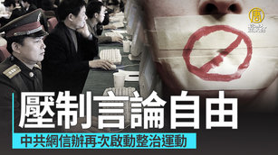 壓制言論自由 中共網信辦再次啟動整治運動
