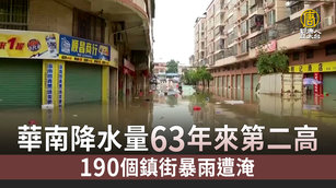 華南降水量63年來第二高 190個鎮街暴雨遭淹
