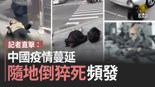 記者直擊：中國疫情蔓延 隨地倒猝死頻發