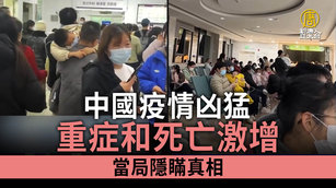 中國疫情凶猛 重症和死亡激增 當局隱瞞真相