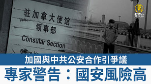 加國與中共公安合作引爭議 專家警告:國安風險高