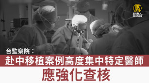 台監察院:赴中移植案例高度集中特定醫師 應強化查核