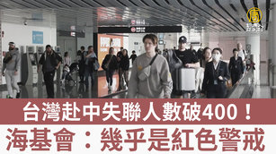 台灣赴中失聯人數破400!海基會:幾乎是紅色警戒