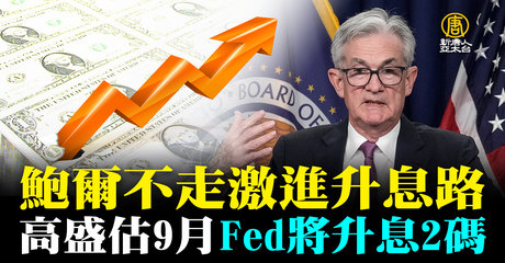 高盛 鮑爾不走激進升息路估9月fed將升息2碼 新唐人亞太電視台 高盛 鮑爾不走激進升息路估9月fed將升息2碼 新唐人亞太電視台