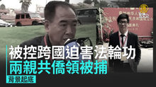 被控跨國迫害法輪功 兩親共僑領被捕 背景起底