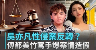 吳亦凡性侵案反轉？傳都美竹寫手爆案情造假