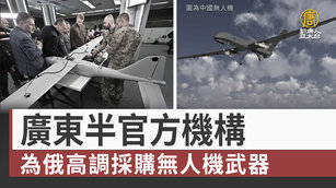廣東半官方機構 為俄高調採購無人機武器｜中國一分鐘