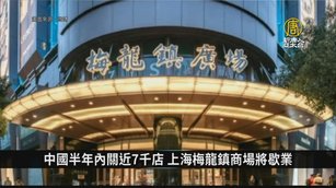 中國半年內關近7千店 上海梅龍鎮商場將歇業｜中國一分鐘