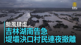 颱風肆虐 吉林湖南告急 堤壩決口村民連夜撤離