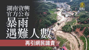 湖南資興官方公布暴雨遇難人數 再引網民譴責｜中國一分鐘