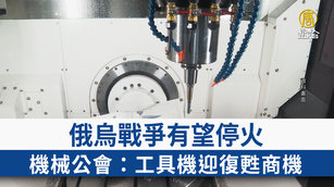 俄烏戰爭有望停火 機械公會：工具機迎復甦商機