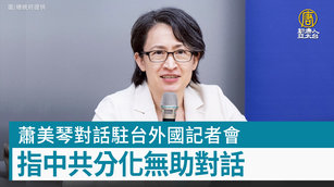 蕭美琴對話駐台外國記者會 指中共分化無助對話
