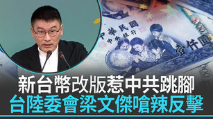 新台幣改版惹中共跳腳 台陸委會梁文傑嗆辣反擊