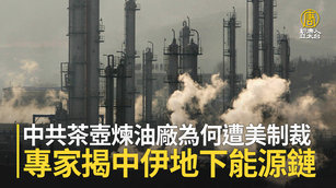 中共茶壺煉油廠為何遭美制裁 專家揭中伊地下能源鏈
