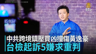 中共跨境鎮壓買凶撞傷黃逸豪 台檢起訴5嫌求重判